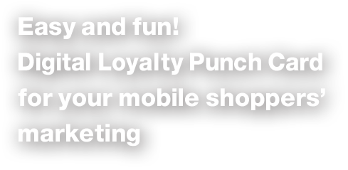 Easy and fun! Digital Loyalty Punch Card for your mobile shoppers' marketing